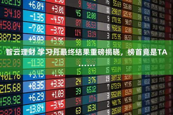 智云理财 学习月最终结果重磅揭晓，榜首竟是TA……